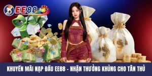 Khuyến Mãi Nạp Đầu EE88 - Nhận Thưởng Khủng Cho Tân Thủ