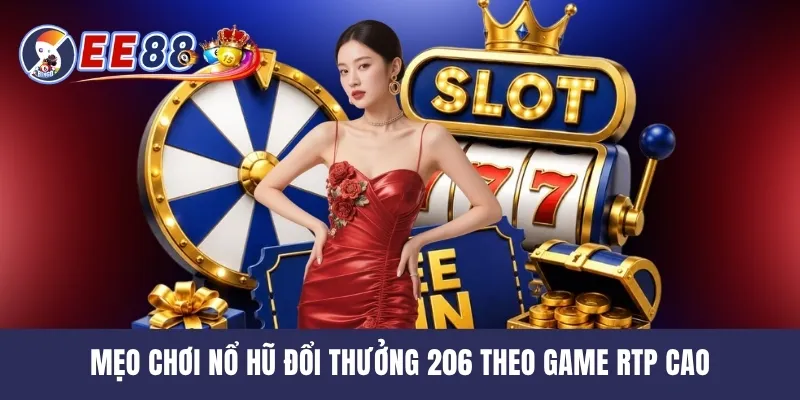 Mẹo chơi nổ hũ đổi thưởng 206 theo game RTP cao